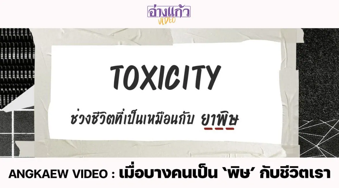 ANGKAEW VIDEO : Toxicity : เมื่อบางคนเป็น ‘พิษ’ กับชีวิตเรา